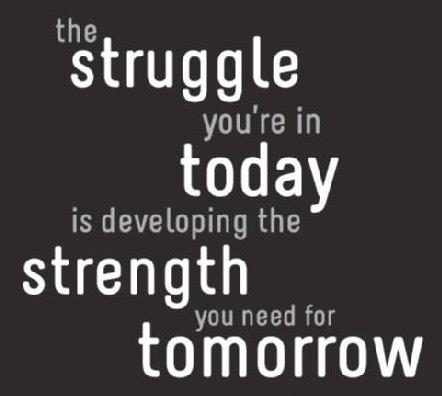 Struggling today will make you stronger tomorrow